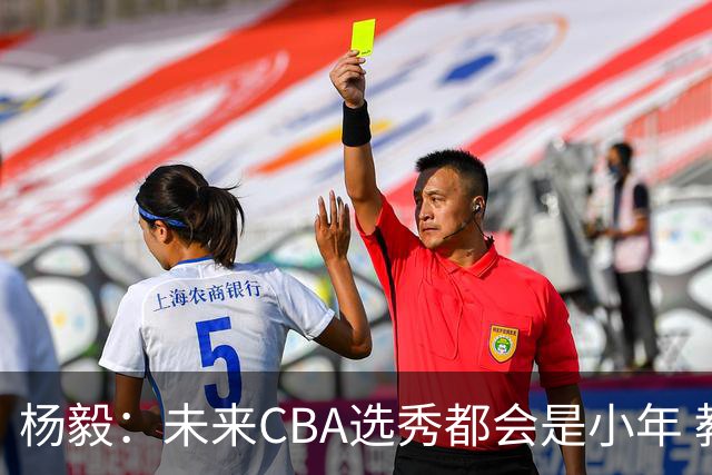 杨毅：未来CBA选秀都会是小年 教育公平更重要